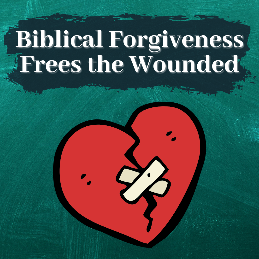 Biblical Forgiveness Frees the Wounded