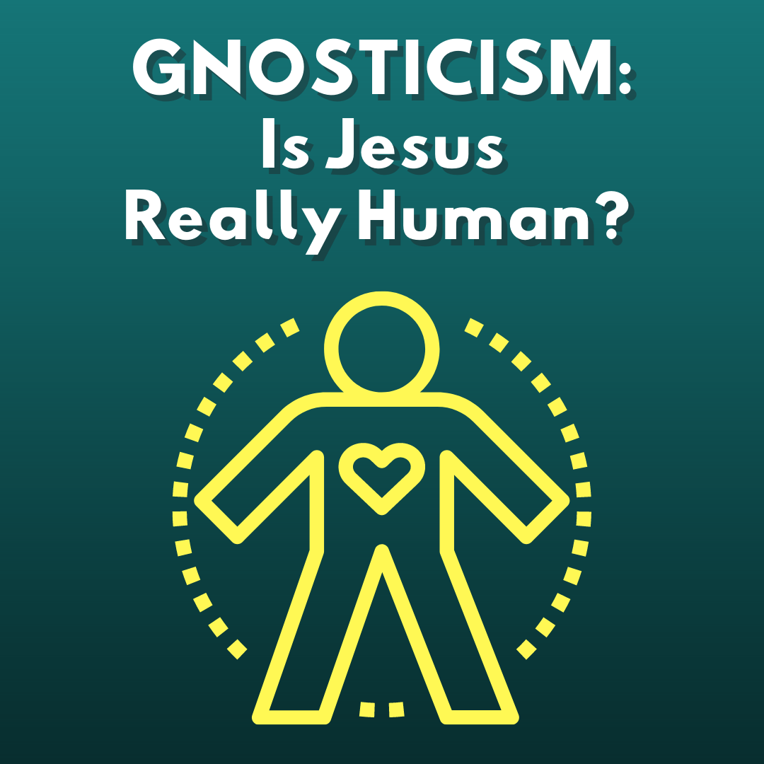 Gnosticism: Is Jesus Really Human?