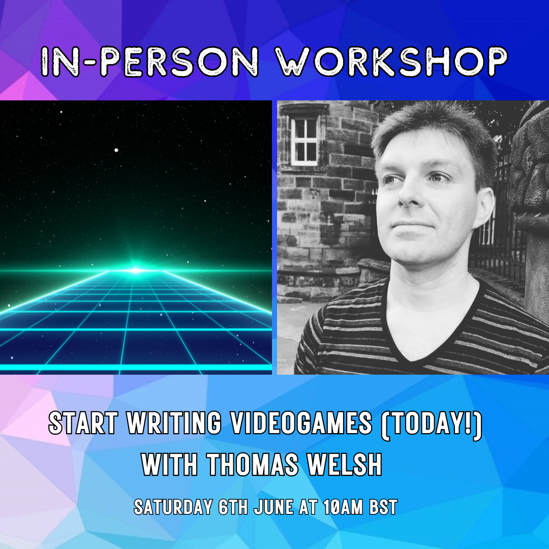 Workshop: Start writing Videogames (TODAY!) with Thomas Welsh