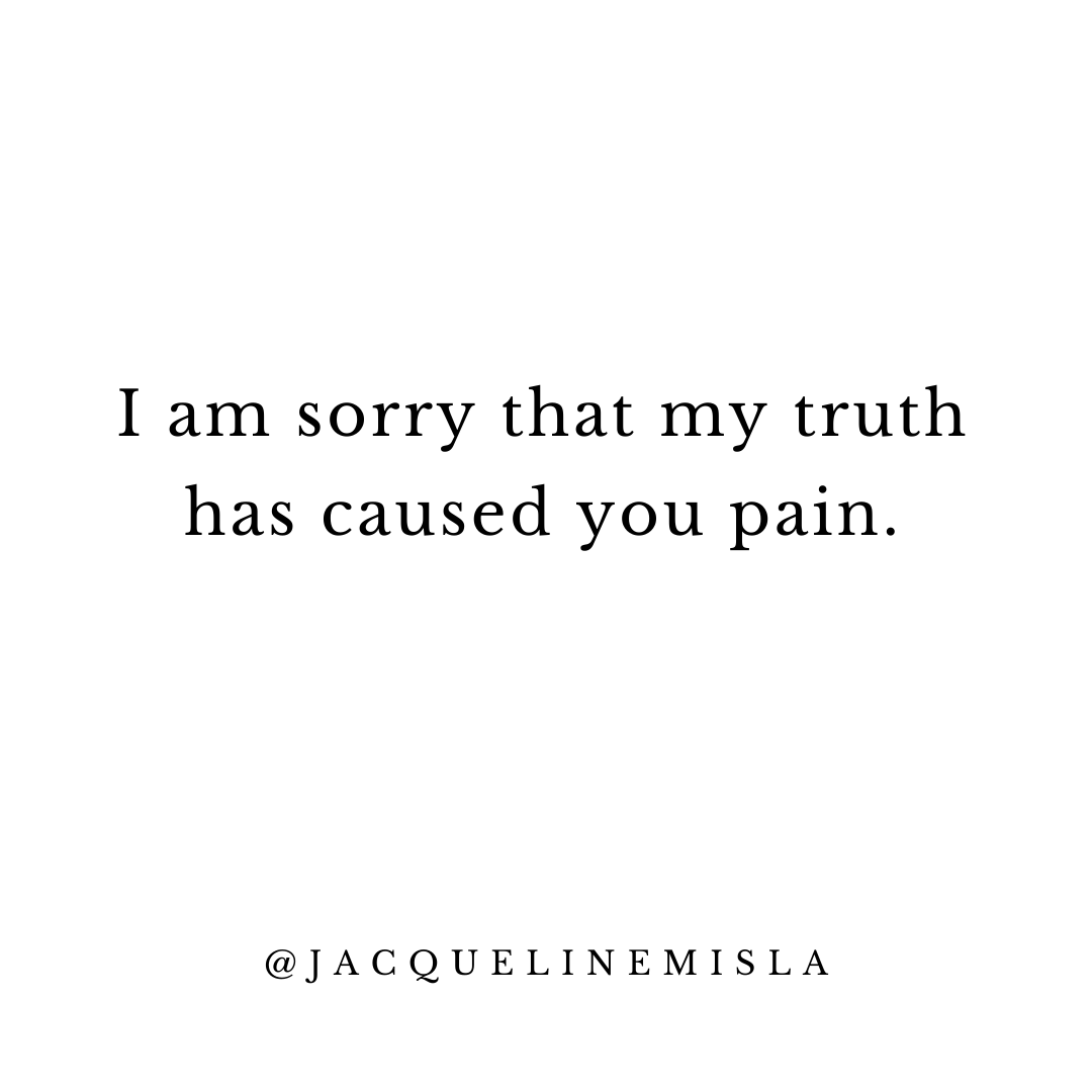I Am Sorry That My Truth Has Caused You Pain
