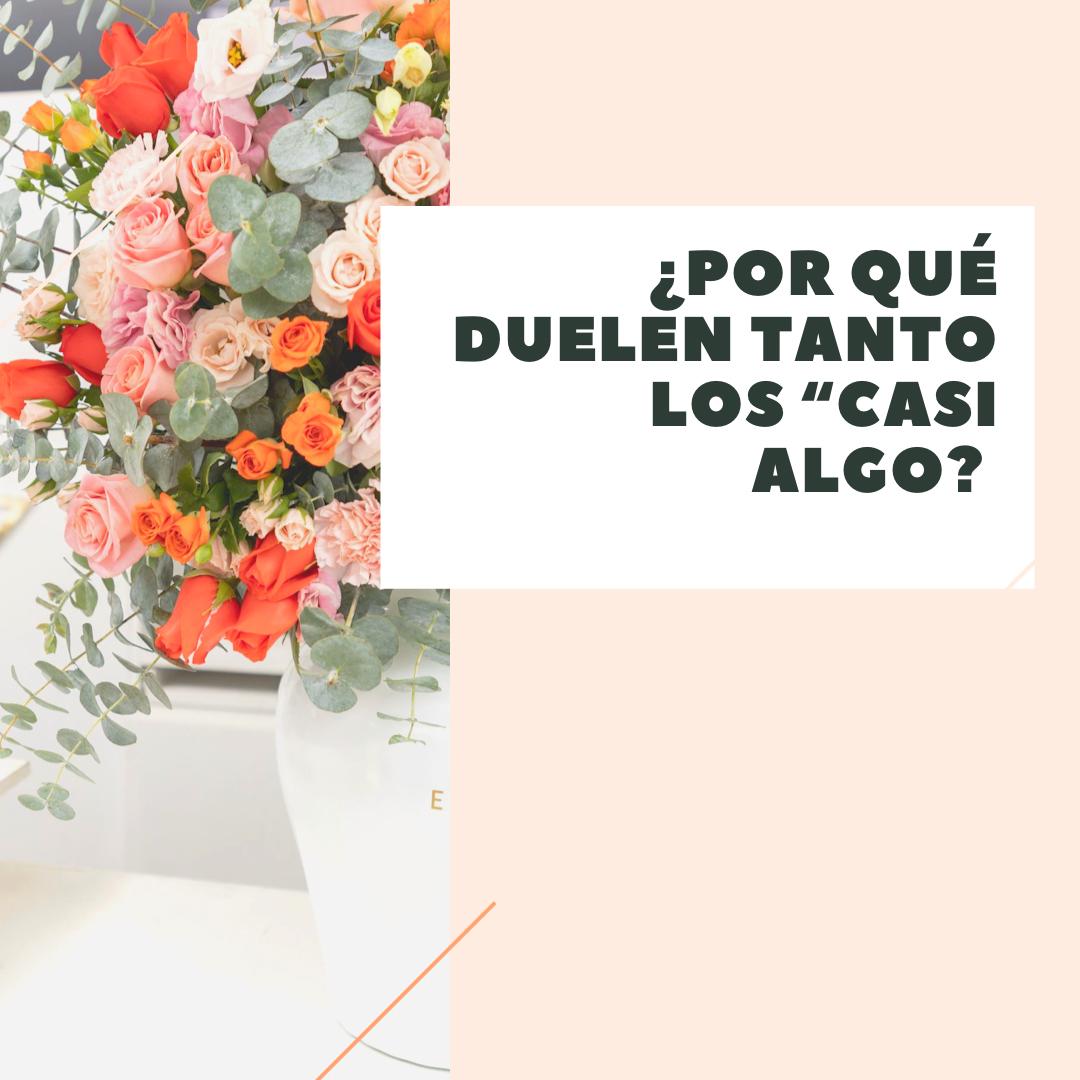 ¿POR QUÉ DUELEN TANTO LOS "CASI ALGO"?