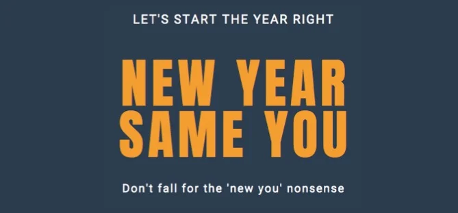‘New year, new you.’ Nonsense. 