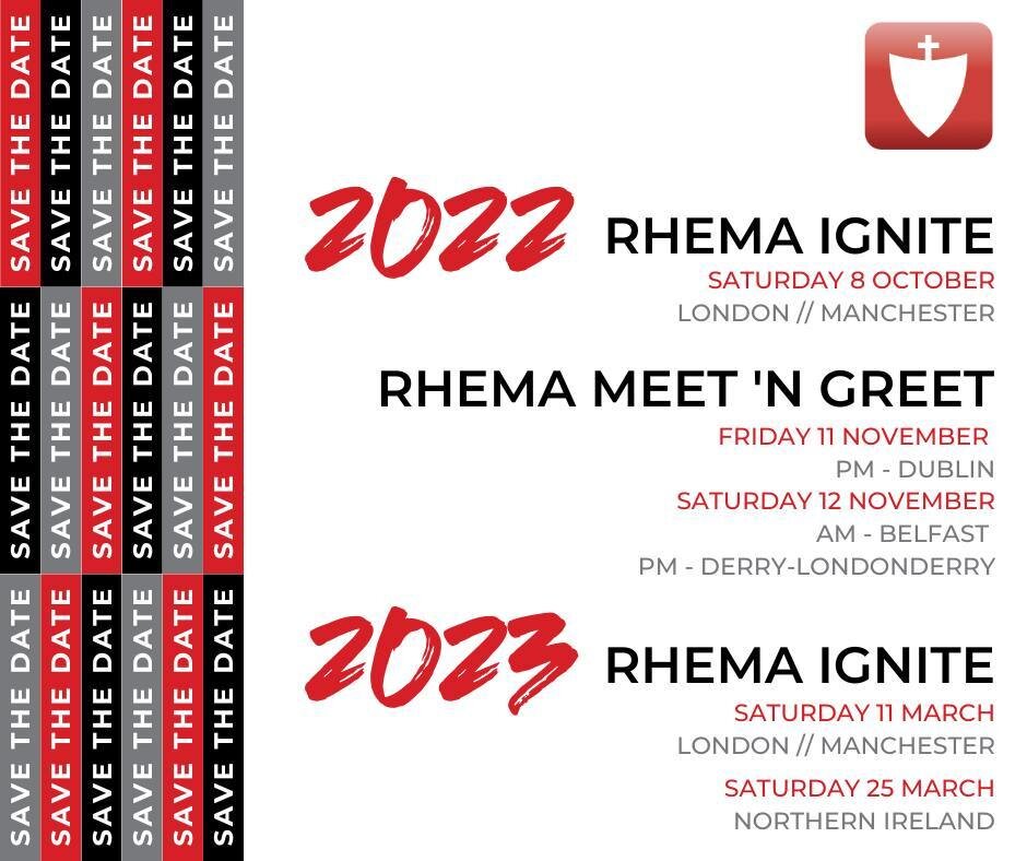 * SAVE THE DATES *

We can't wait to gather together at our upcoming RHEMA Ignite events and our Meet and Greet events in Ireland and Northern Ireland! 

Is there an event near you? Add the dates to you calendars and make plans to attend! More detail