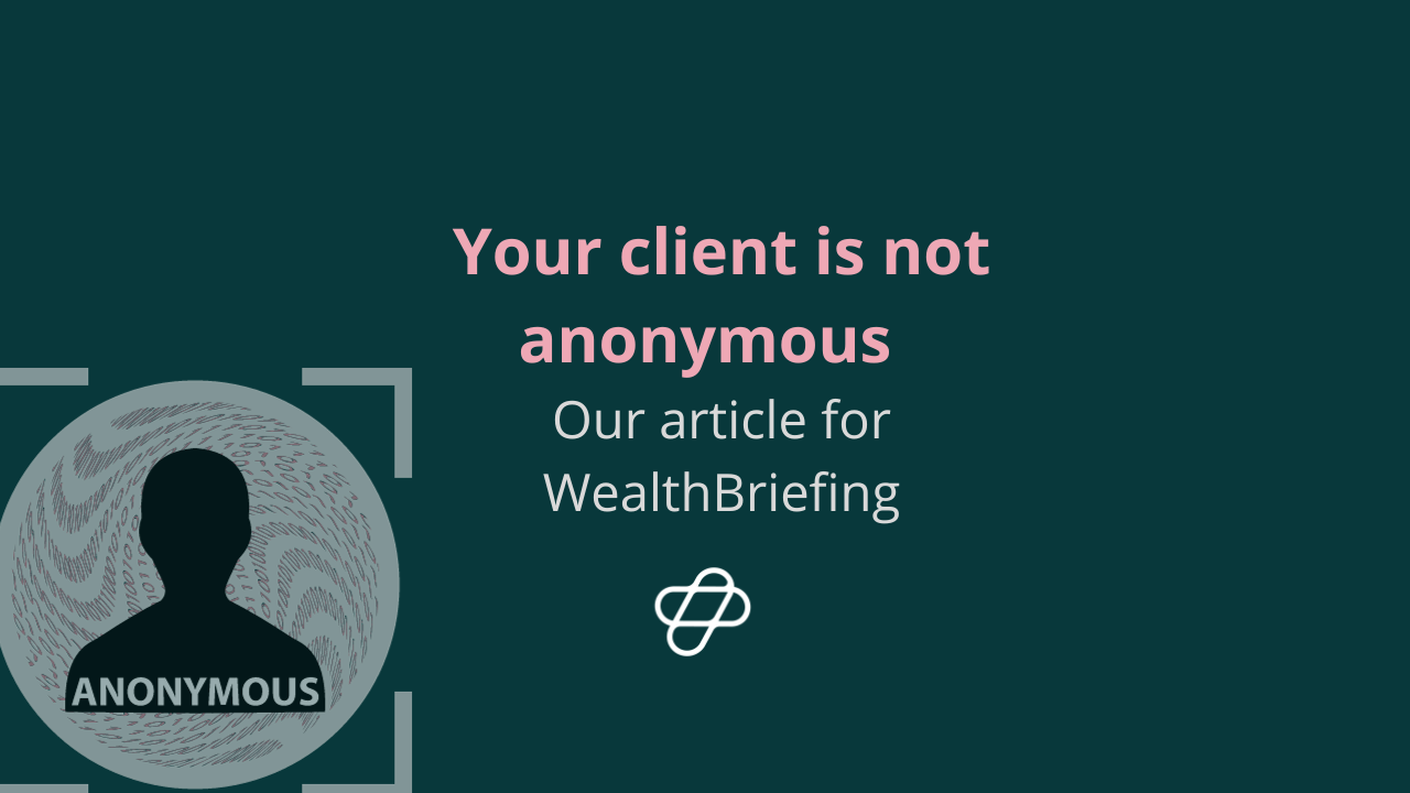 Your client is not anonymous: our piece for WealthBriefing 