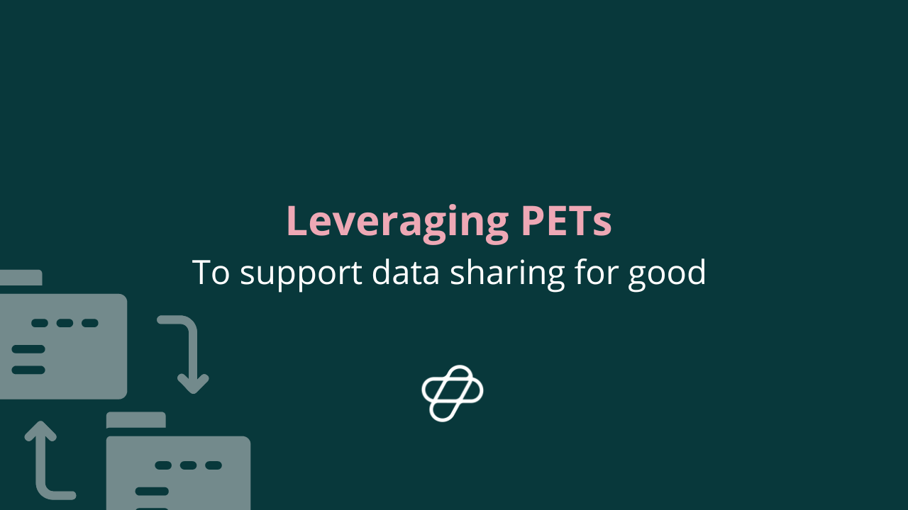 Leveraging PETs to support data sharing for good