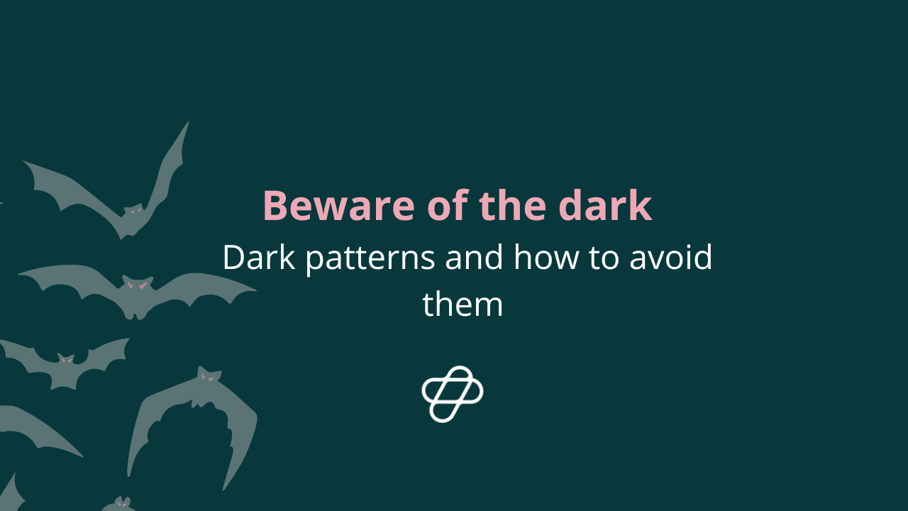 Beware of the Dark: dark patterns and how to avoid them