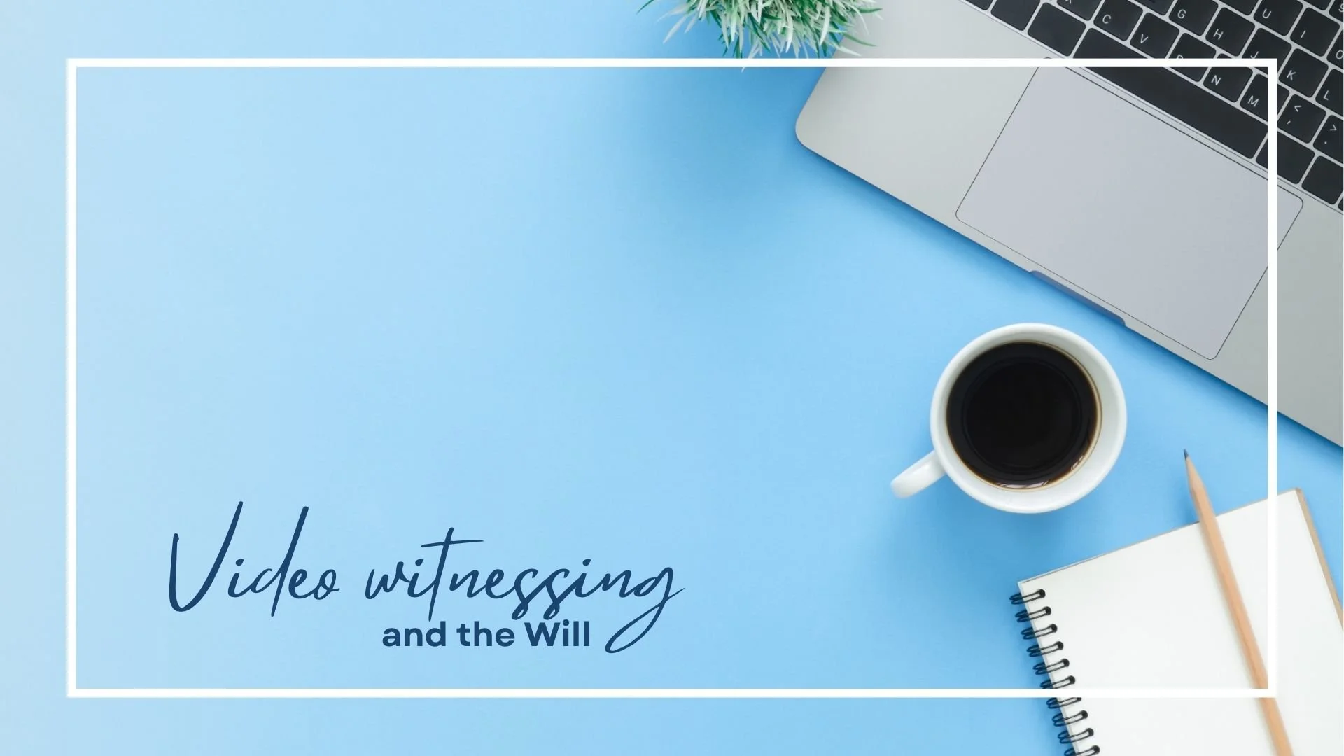 Free event - video witnessing and the Will