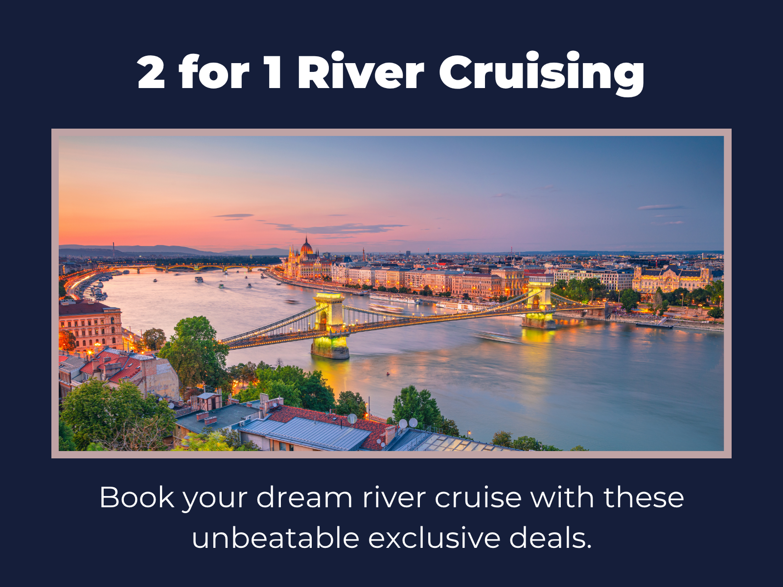Exclusive 2-for-1 River Cruise Offers