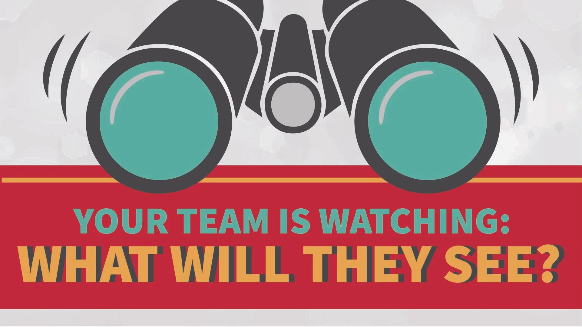Your Team Is Watching: What Will They See?