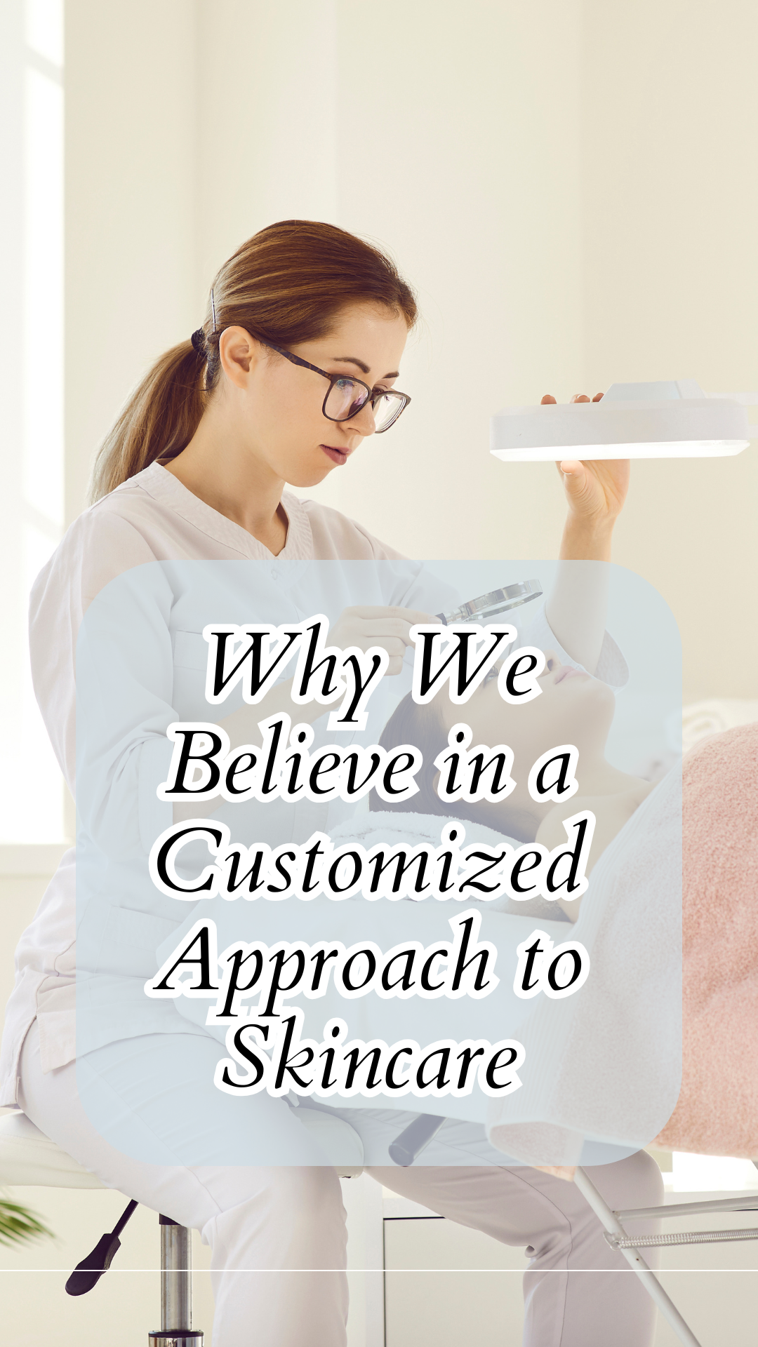 Why We Believe in a Customized Approach to Skincare