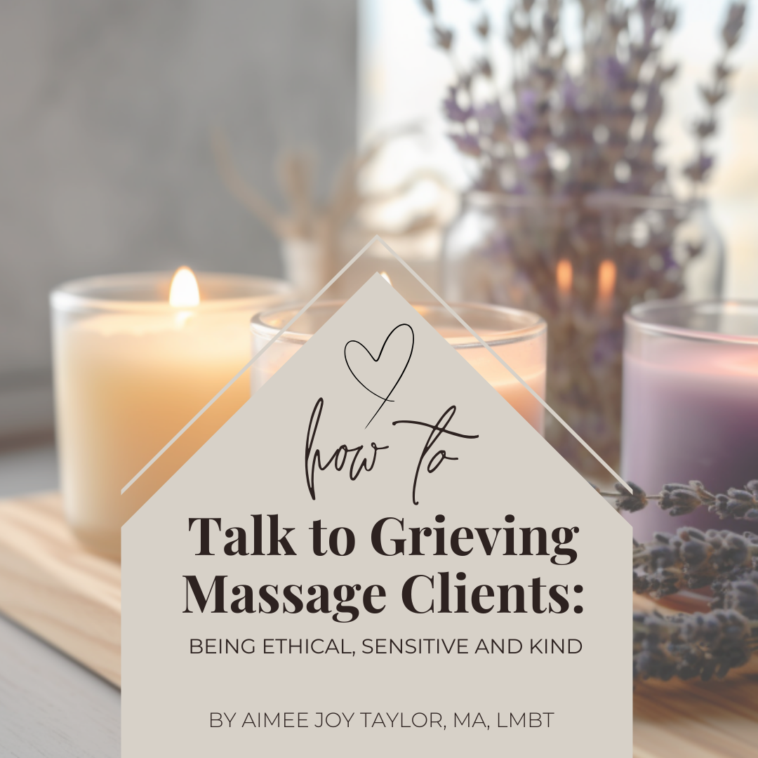 "How To Talk To Grieving Massage Clients: Being Ethical, Sensitive And Kind" E-Book