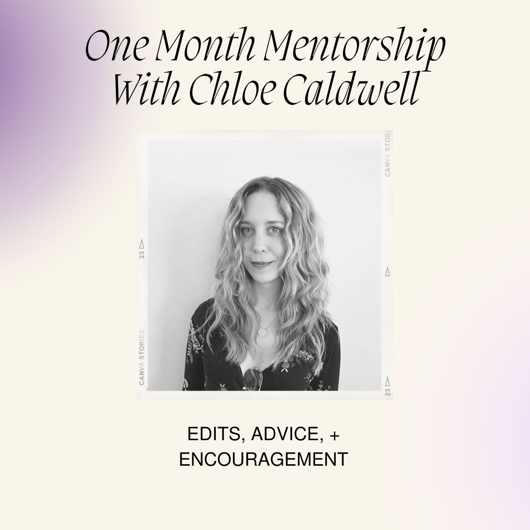 One Month Mentorship With Chloe Caldwell: Edits, Advice, + Encouragement — Ongoing