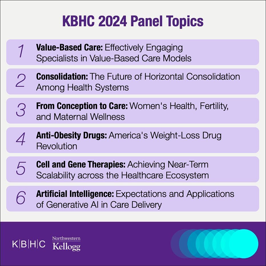 We&rsquo;re excited to share the panel topics for this year&rsquo;s Kellogg Business of Healthcare Conference! Get ready to learn more about value-based care, consolidation, women&rsquo;s health, anti-obesity drugs, cell and gene therapies, and AI. W