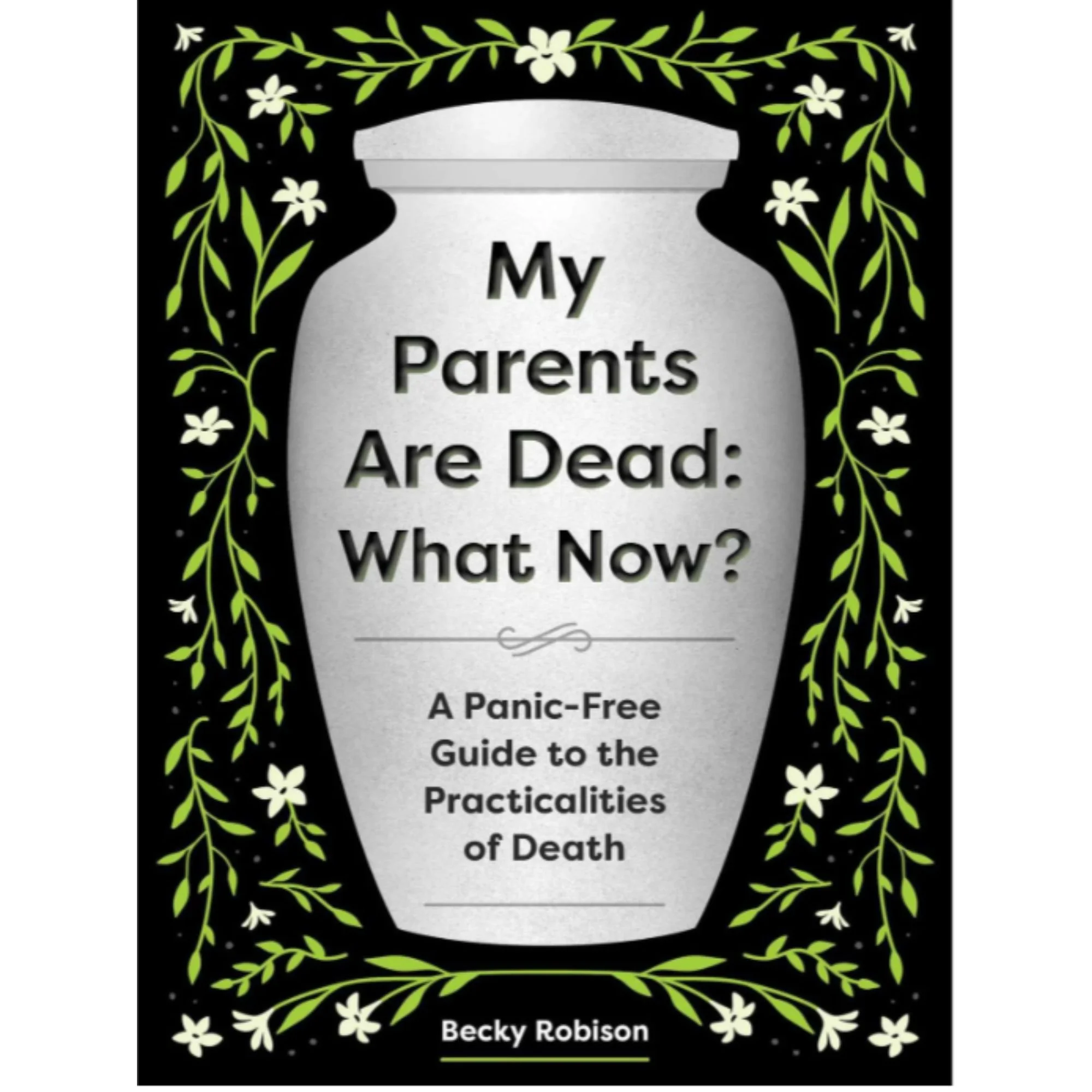 My Parents Are Dead: What Now?: A Panic-Free Guide to the Practicalities of Death By Becky Robison
