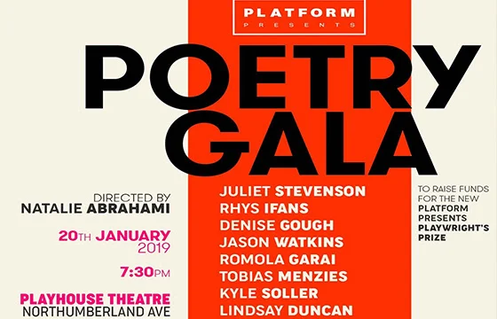 Image credit: Isabella Macpherson & Gala Gorden, Platform Presents POETRY: PLATFORM PRESENTS ‘POETRY GALA’ On January 20th, for a one night only, the Poetry Gala will showcase stars of the stage and screen reading the world’s favourite poems, produced by Platform Presents to raise funds for a new Playwright’s Prize. A collection of classic and contemporary poems will be read on the evening and readers include huge names such as Juliet Stevenson, Rhys Ifans, Denise Gough, Romola Garai, Phoebe Fox, Adrianna Bertola, Dougray Scott, John Standing, Jaime Winstone, Nicholas Pinnock, Gala Gordon, Sebastian de Souza and many many more. For more information on the Playwright’s Prize visit the website here . The running time for the poetry gala is approximately 90 minutes and tickets have gone on sale here . The event will take place at the Playhouse Theatre just a short stone’s throw from Embankment Station.