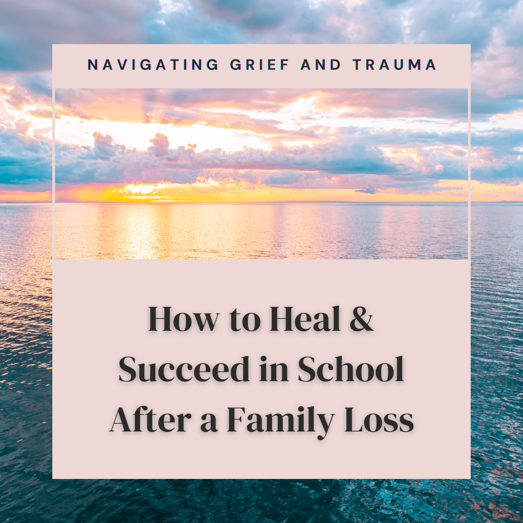 Navigating Grief and Trauma: How to Heal and Succeed in School After a Family Loss