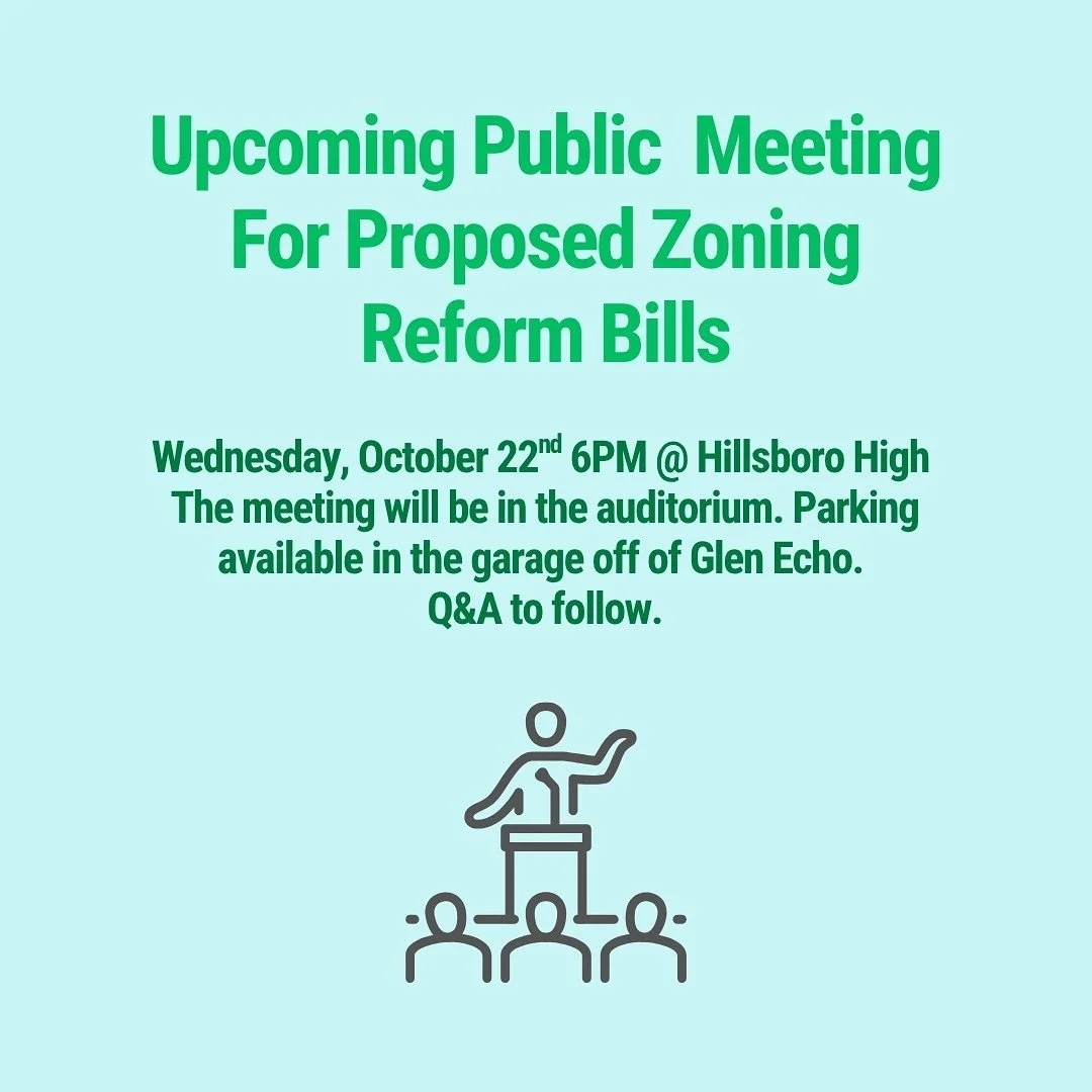 📢Upcoming Public Meeting For Proposed Zoning
Reform Bills📢

Wednesday, October 22th, 6PM @ Hillsboro High 

The meeting will be in the auditorium. Parking available in the garage off of Glen Echo.

Q&amp;A to follow.

Be sure to check your email fo