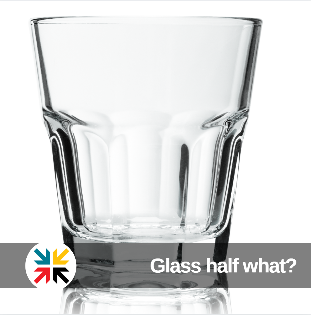 Glass half what?