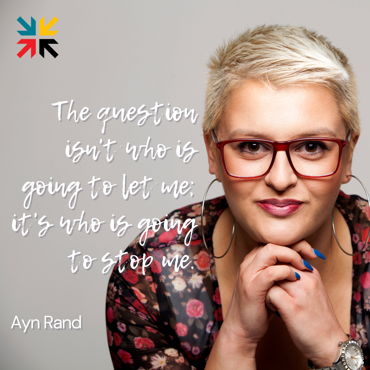      

 
   While I may not be a fan of Ayn Rand, I do like this question.   When you are focused on a meaningful purpose and aligned with your highest values, what is going to get in your way?    > Are they powerful external structures that seem 