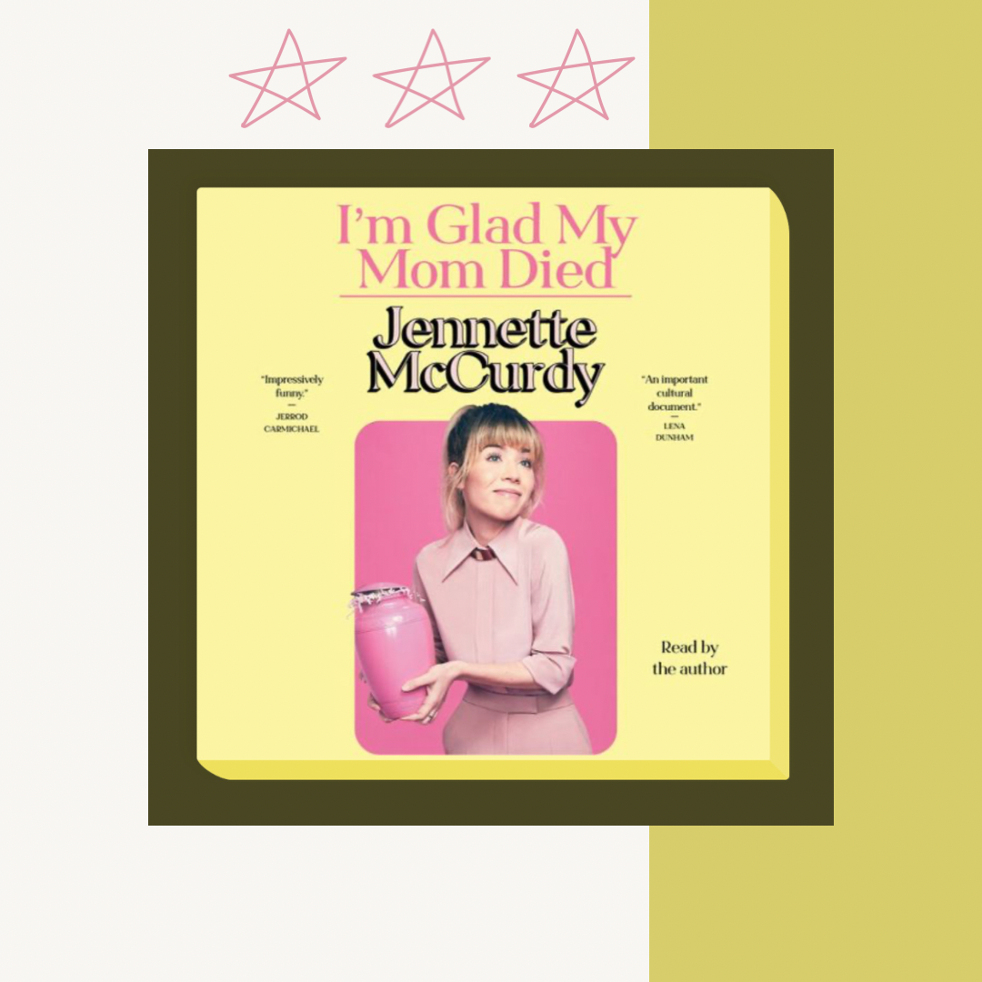 Book Review : I’m Glad My Mom Died by Jennette McCurdy