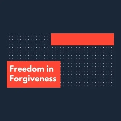 Freedom in Forgiveness