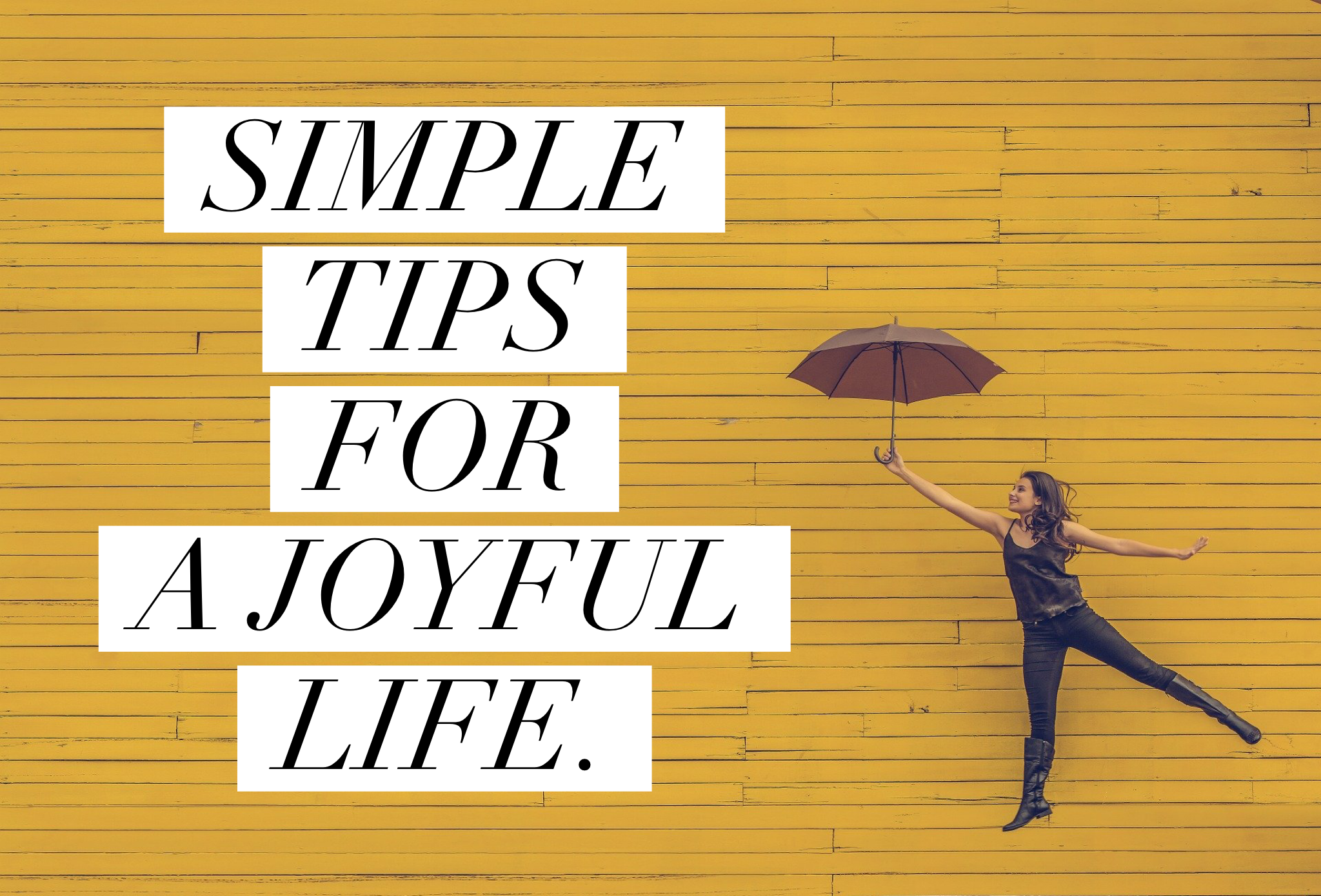 Simple tips for a joyful life.