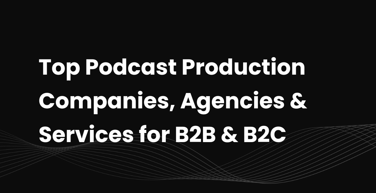 Top 17 Podcast Production Companies, Agencies & Services in 2026 for B2B & B2C