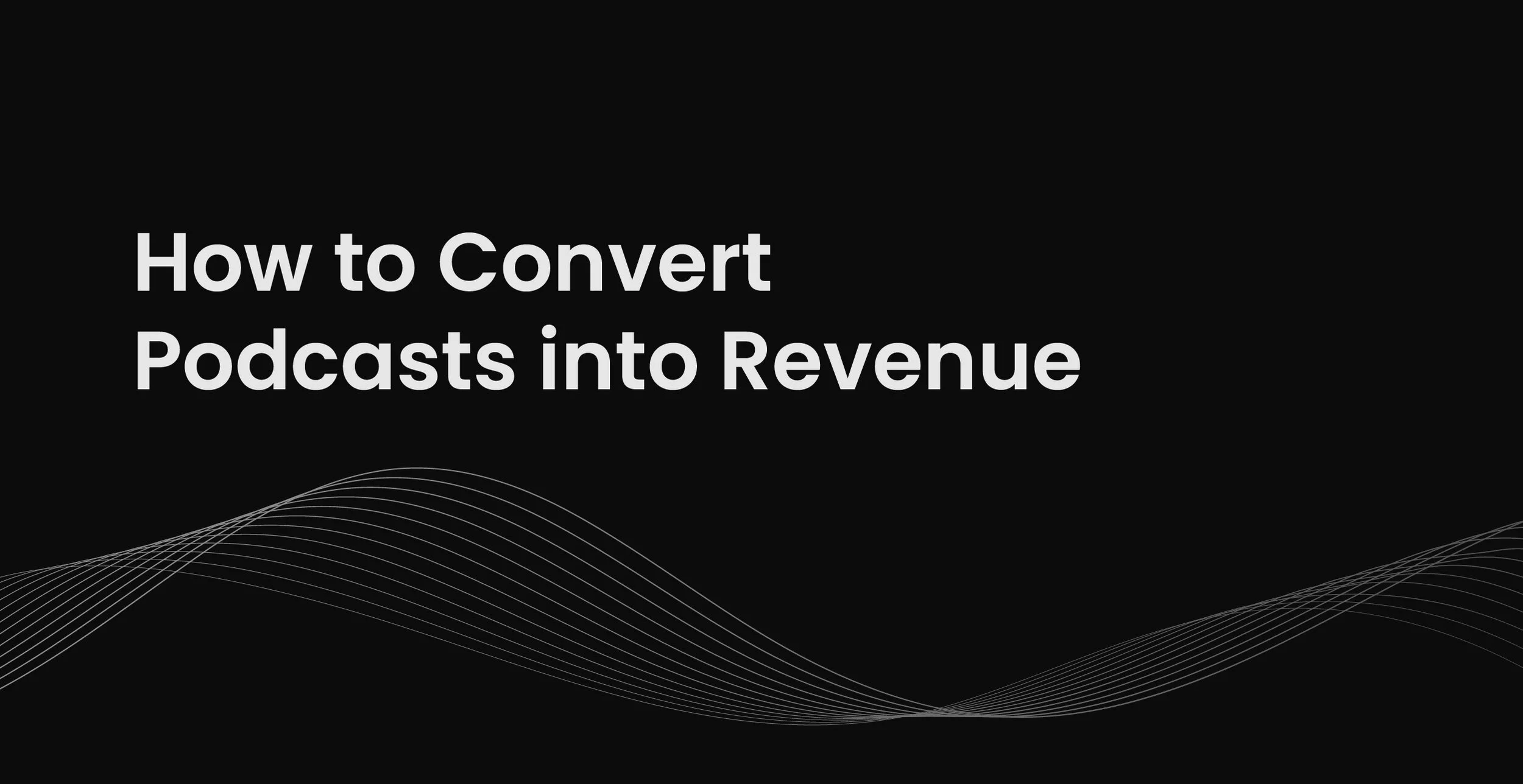 How to Convert Podcasts into Revenue