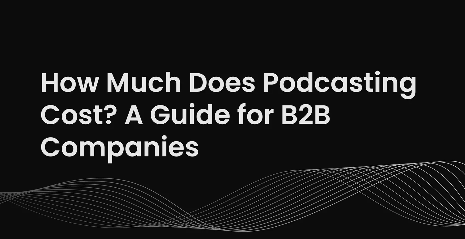 How Much Does Podcasting Cost? A Guide for B2B Companies (2026 Edition)