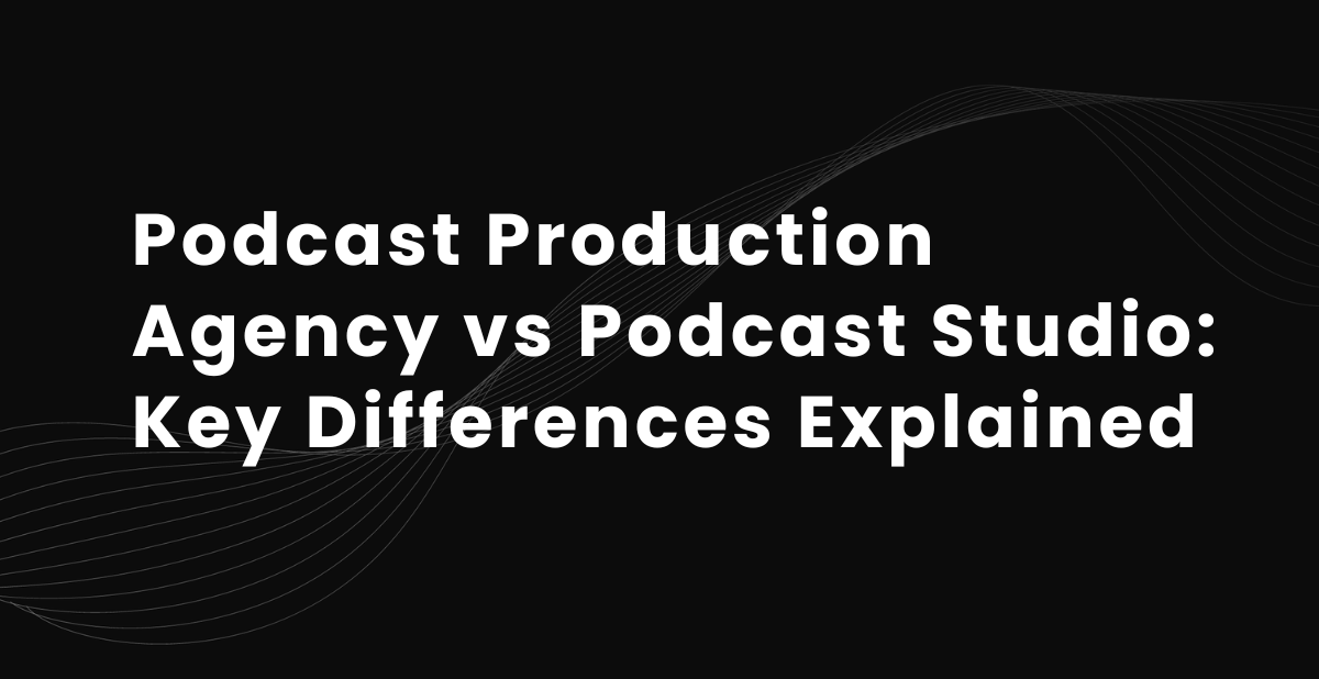 Podcast Production Agency vs Podcast Studio: Key Differences Explained