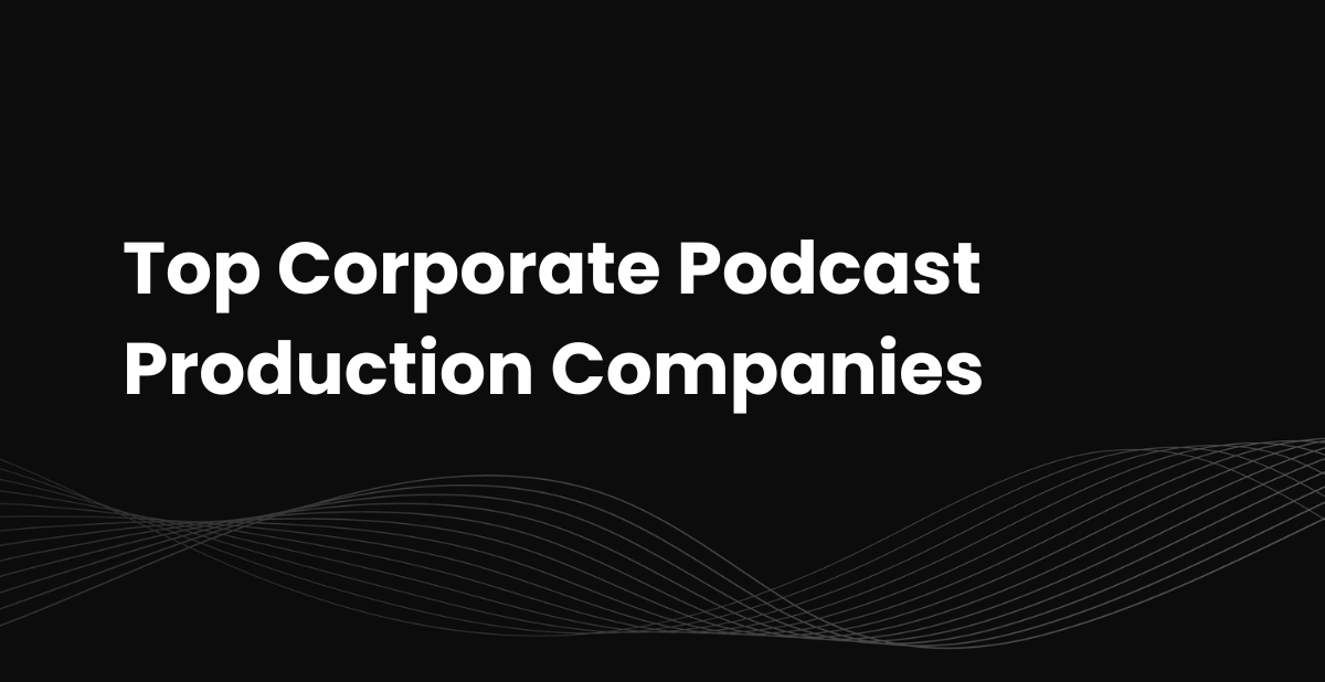 Top 10 Corporate Podcast Production Companies