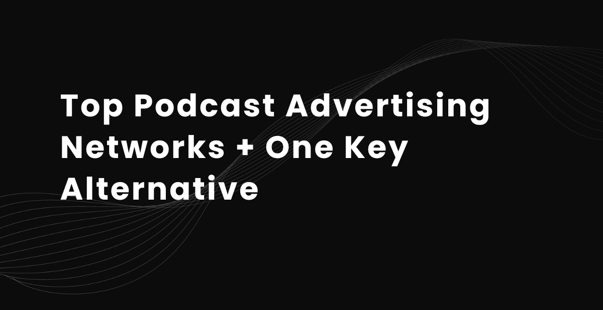 Top 9 Podcast Advertising Networks + One Key Alternative in 2026