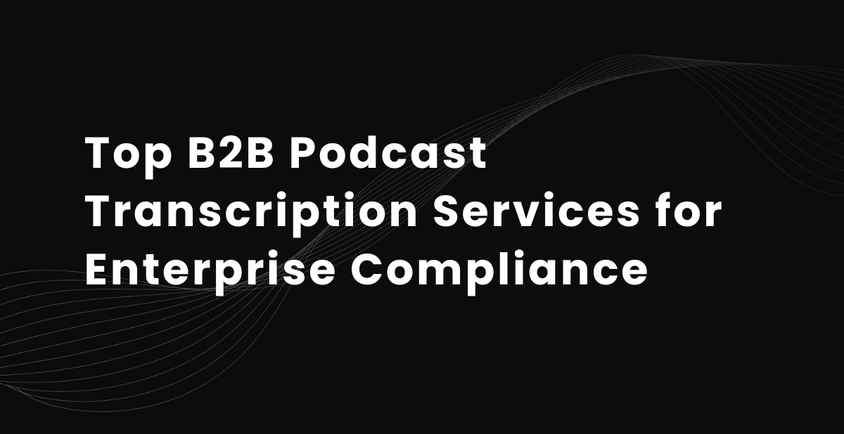 Top 10 B2B Podcast Transcription Services for Enterprise Compliance in 2026