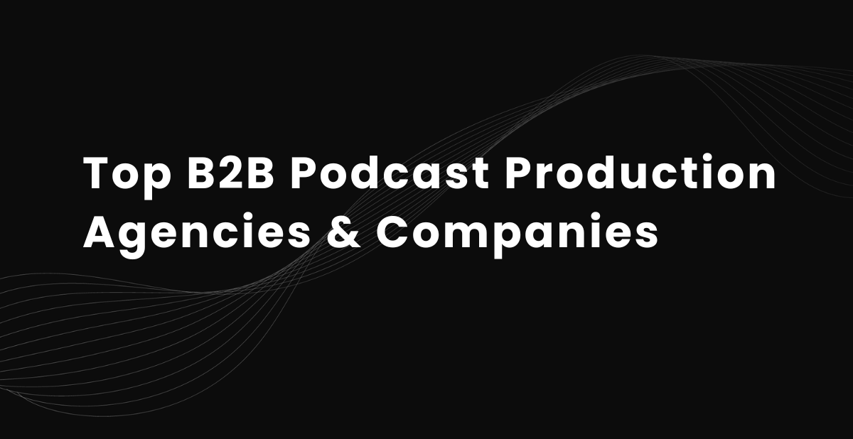 Top 20 B2B Podcast Production Agencies &amp; Companies in 2026
