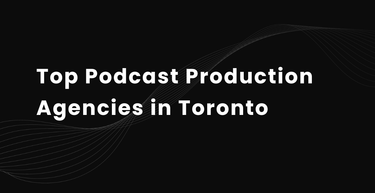 Top 10 Podcast Production Agencies in Toronto (2026)