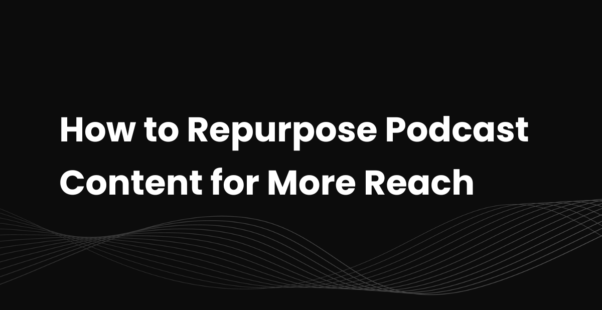 How to Repurpose Podcast Content for More Reach (2026)
