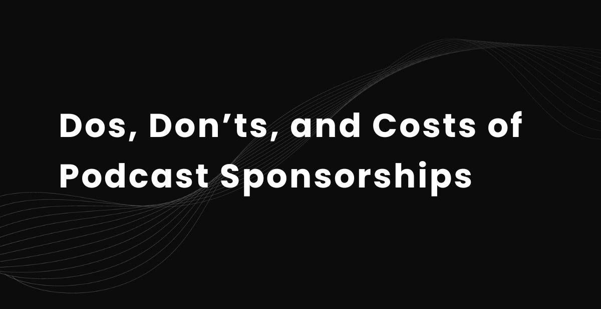 Dos, Don’ts, and Costs of Podcast Sponsorships in 2026