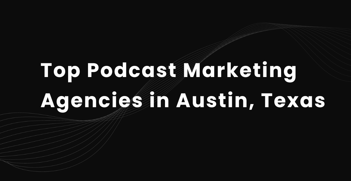 Top 16 Podcast Marketing Agencies in Austin, Texas (2026)