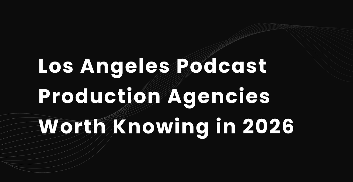 15 Los Angeles Podcast Production Agencies Worth Knowing in 2026