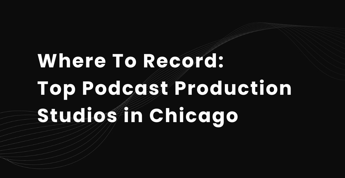 Where To Record: Top 11 Podcast Production Studios in Chicago