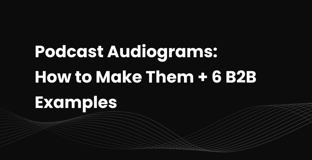 Podcast Audiograms: How to Make Them + 6 B2B Examples