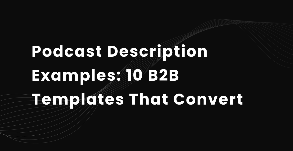Podcast Description Examples: 10 B2B Templates That Convert