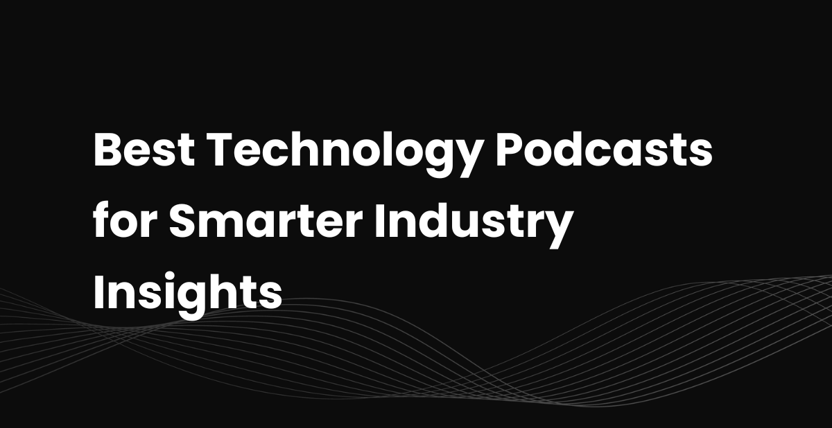 Best Technology Podcasts in 2026 for Smarter Industry Insights