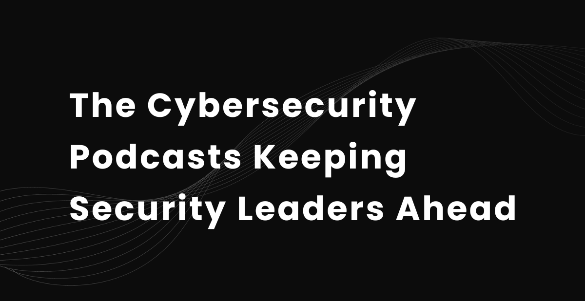 The Cybersecurity Podcasts Keeping Security Leaders Ahead in 2026