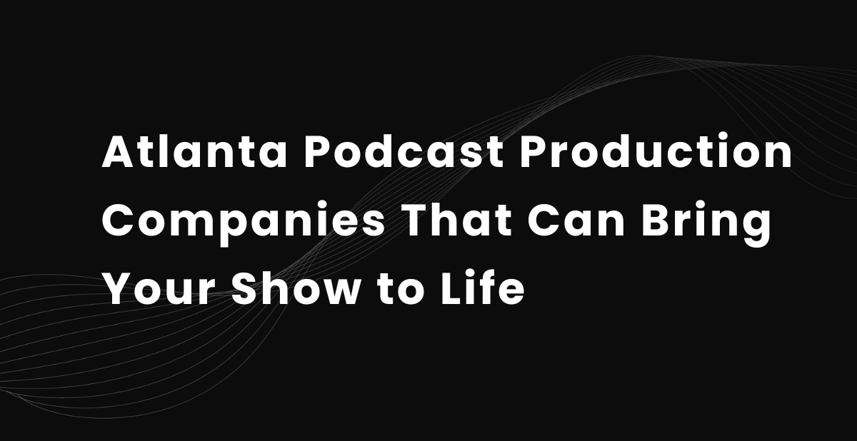 10 Atlanta Podcast Production Companies That Can Bring Your Show to Life