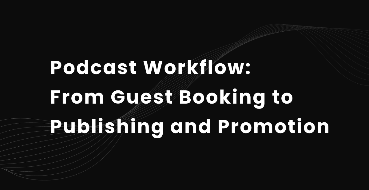 Podcast Workflow: From Guest Booking to Publishing and Promotion(+ Free Copyable Template)