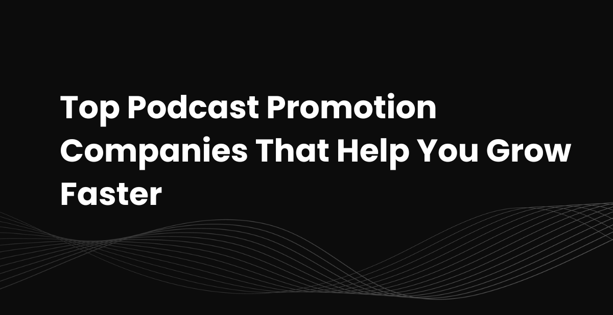 Top 10 Podcast Promotion Companies That Help You Grow Faster