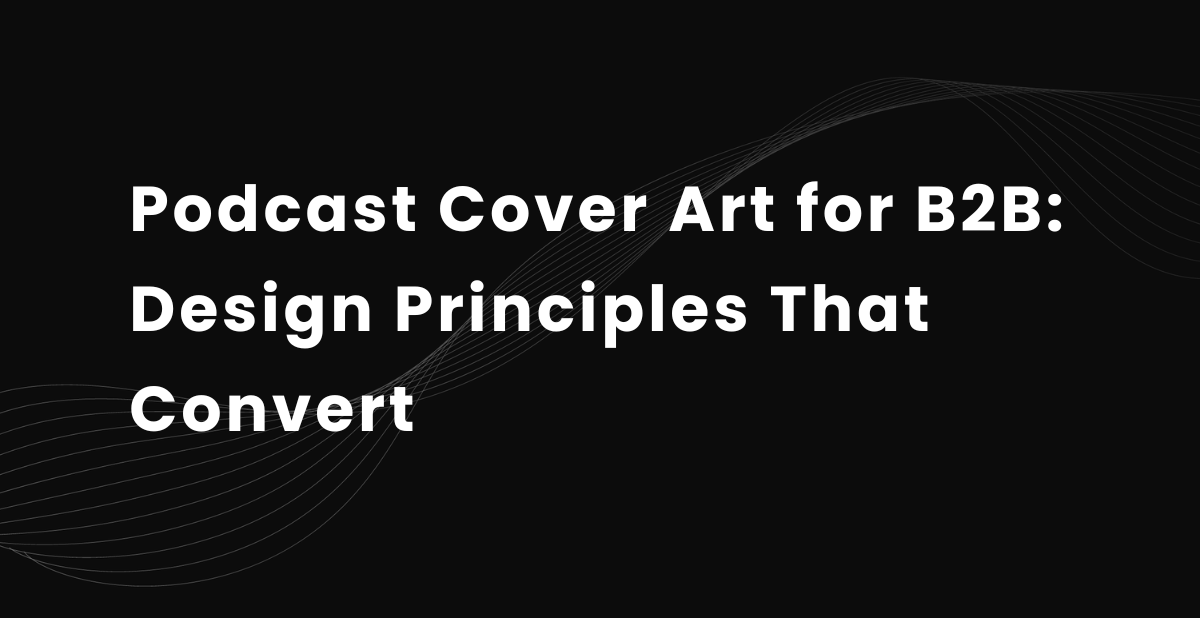 Podcast Cover Art for B2B: Design Principles That Convert