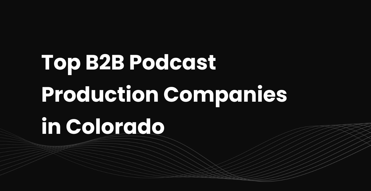 Top 15 B2B Podcast Production Companies in Colorado (2026)