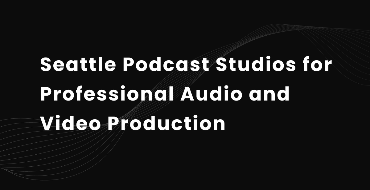 10 Seattle Podcast Studios for Professional Audio and Video Production